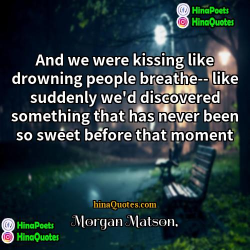 Morgan Matson Quotes | And we were kissing like drowning people